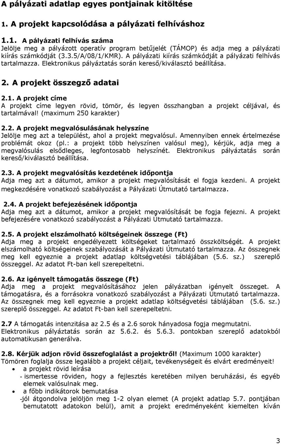 (maximum 250 karakter) 2.2. A projekt megvalósulásának helyszíne Jelölje meg azt a települést, ahol a projekt megvalósul. Amennyiben ennek értelmezése problémát okoz (pl.