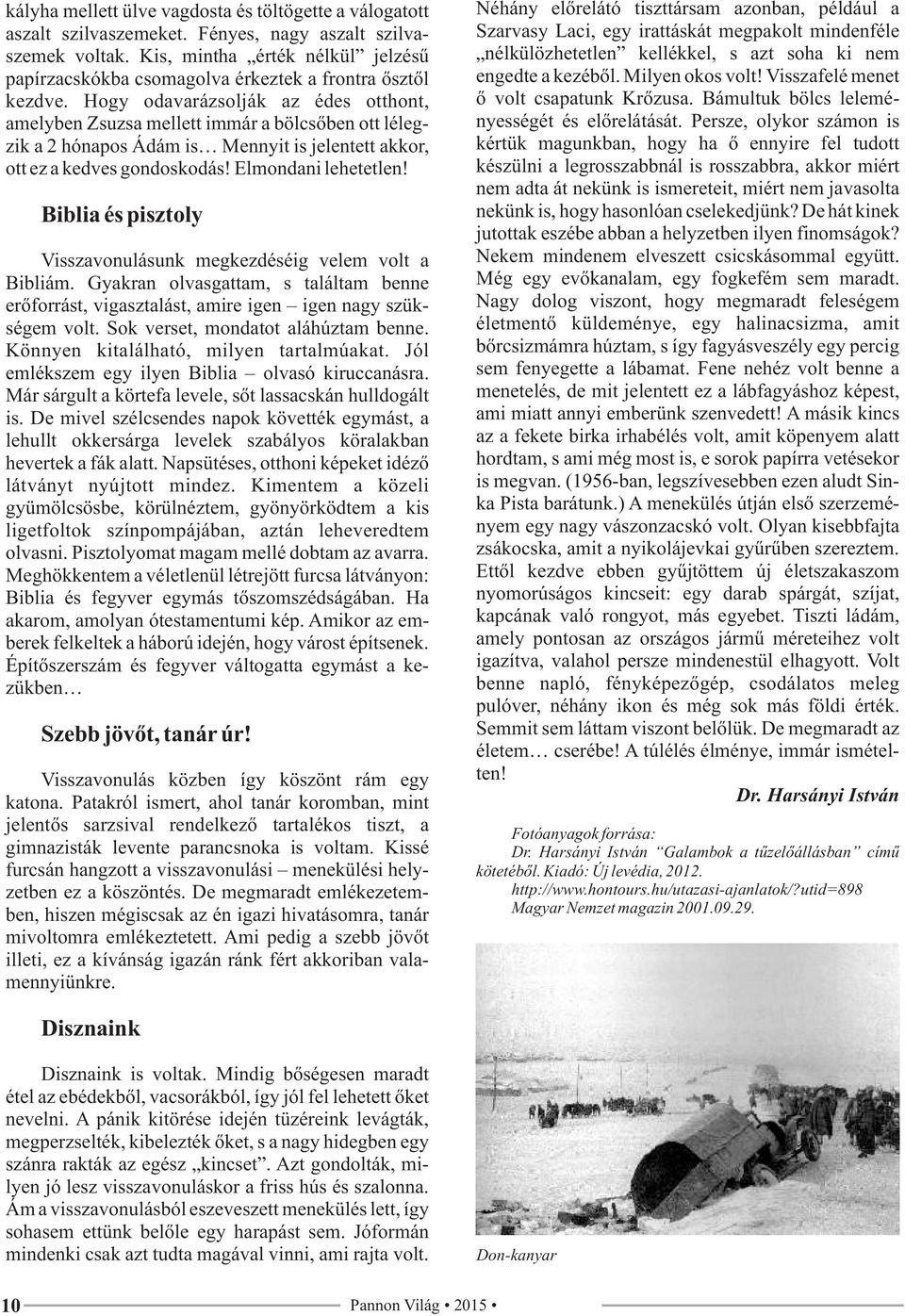 Hogy odavarázsolják az édes otthont, amelyben Zsuzsa mellett immár a bölcsőben ott lélegzik a 2 hónapos Ádám is Mennyit is jelentett akkor, ott ez a kedves gondoskodás! Elmondani lehetetlen!