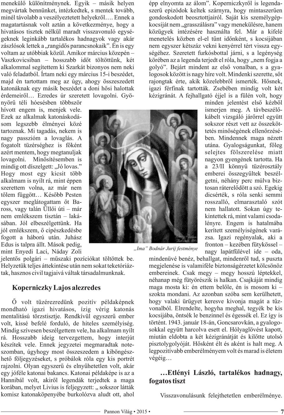 Én is egy voltam az utóbbiak közül. Amikor március közepén Vaszkovicsiban hosszabb időt töltöttünk, két alkalommal segítettem ki Szarkát bizonyos nem neki való feladatból.