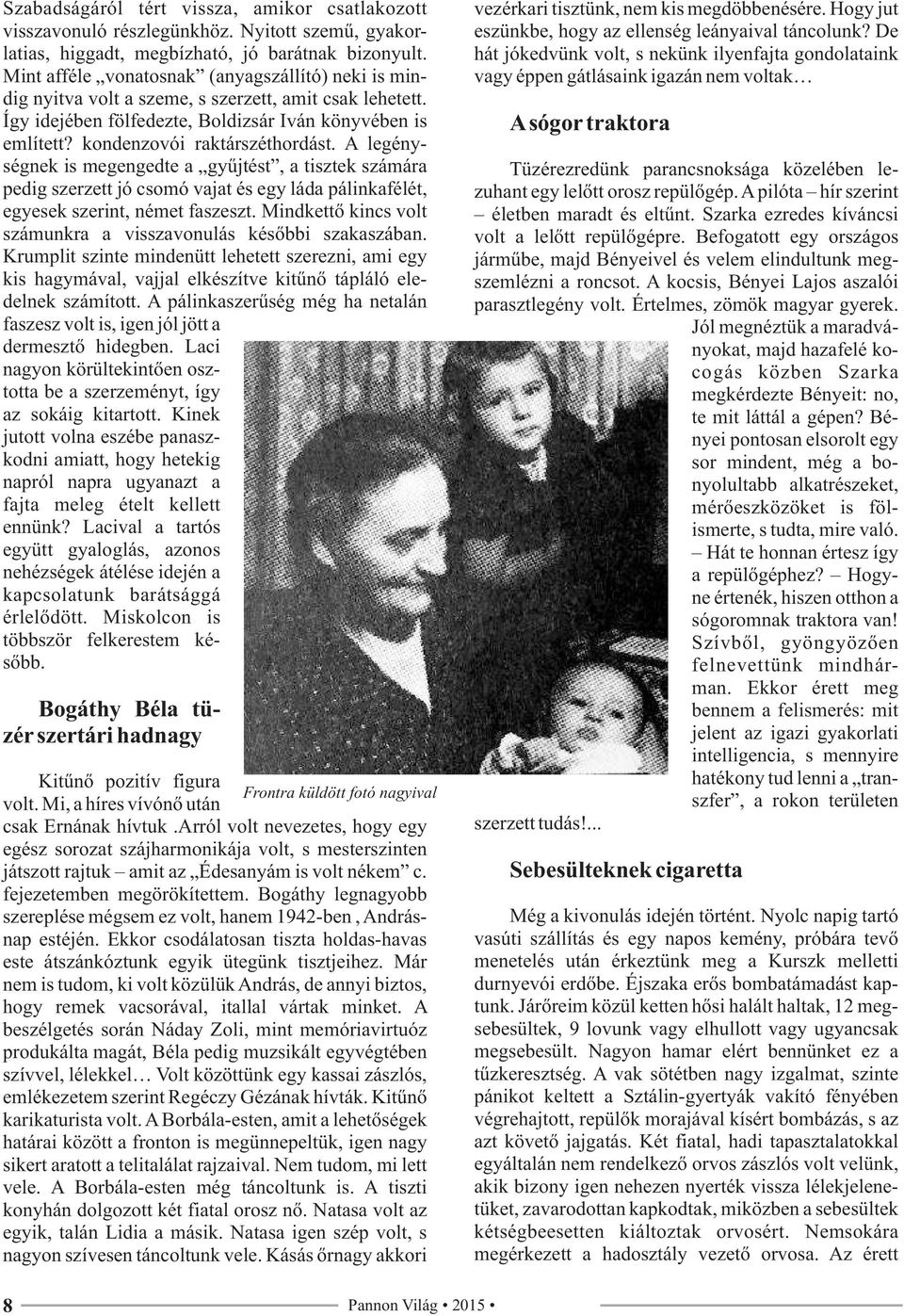 A legénységnek is megengedte a gyűjtést, a tisztek számára pedig szerzett jó csomó vajat és egy láda pálinkafélét, egyesek szerint, német faszeszt.