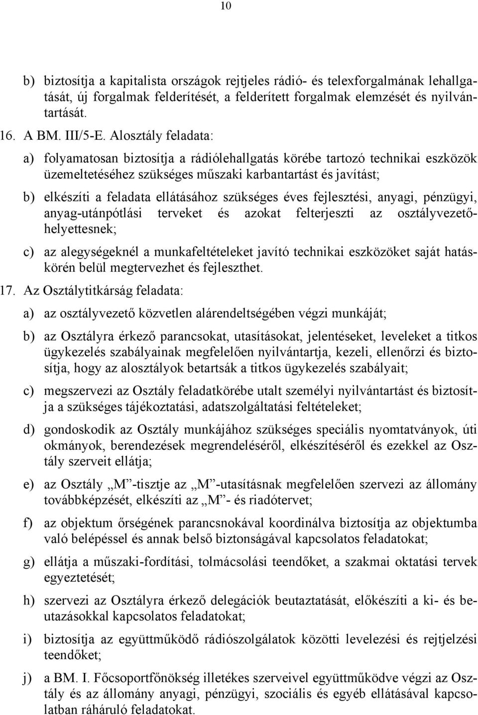 szükséges éves fejlesztési, anyagi, pénzügyi, anyag-utánpótlási terveket és azokat felterjeszti az osztályvezetőhelyettesnek; c) az alegységeknél a munkafeltételeket javító technikai eszközöket saját