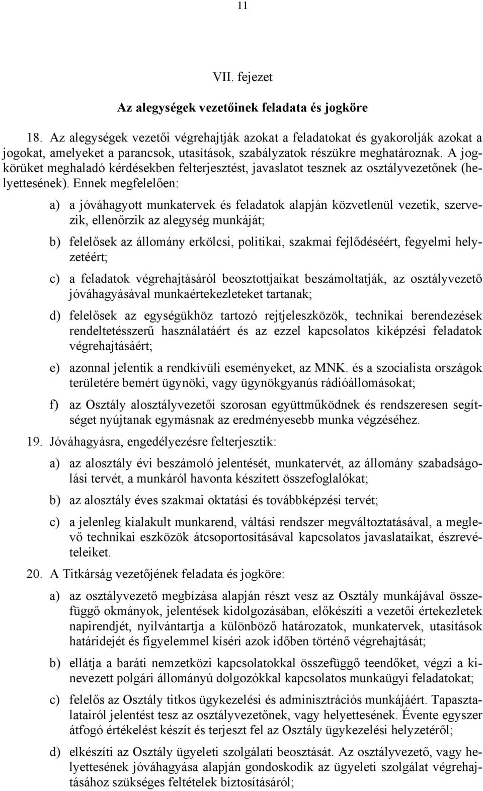 A jogkörüket meghaladó kérdésekben felterjesztést, javaslatot tesznek az osztályvezetőnek (helyettesének).