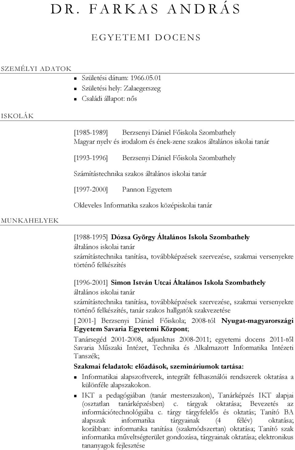 Dániel Fıiskola Szombathely Számítástechnika szakos általános iskolai tanár [1997-2000] Pannon Egyetem Okleveles Informatika szakos középiskolai tanár [1988-1995] Dózsa György Általános Iskola