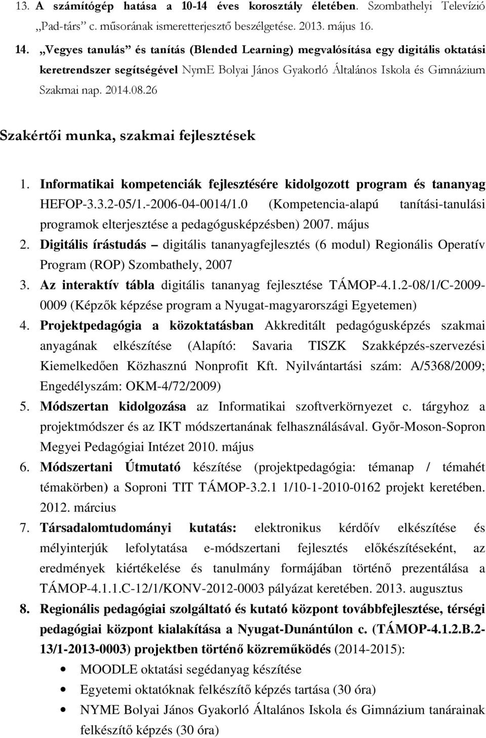 26 Szakértıi munka, szakmai fejlesztések 1. Informatikai kompetenciák fejlesztésére kidolgozott program és tananyag HEFOP-3.3.2-05/1.-2006-04-0014/1.