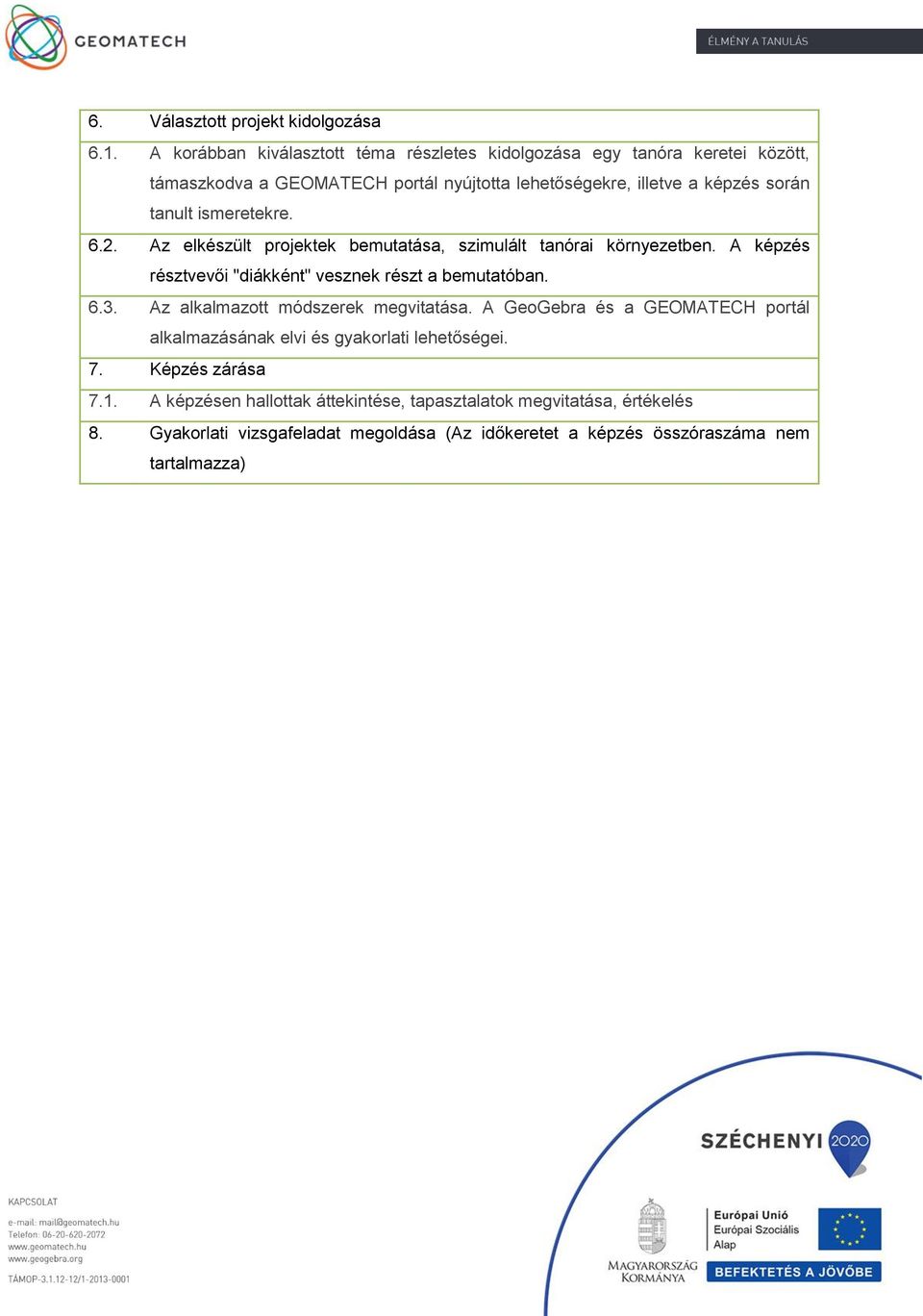 ismeretekre. 6.2. Az elkészült projektek bemutatása, szimulált tanórai környezetben. A képzés résztvevői "diákként" vesznek részt a bemutatóban. 6.3.