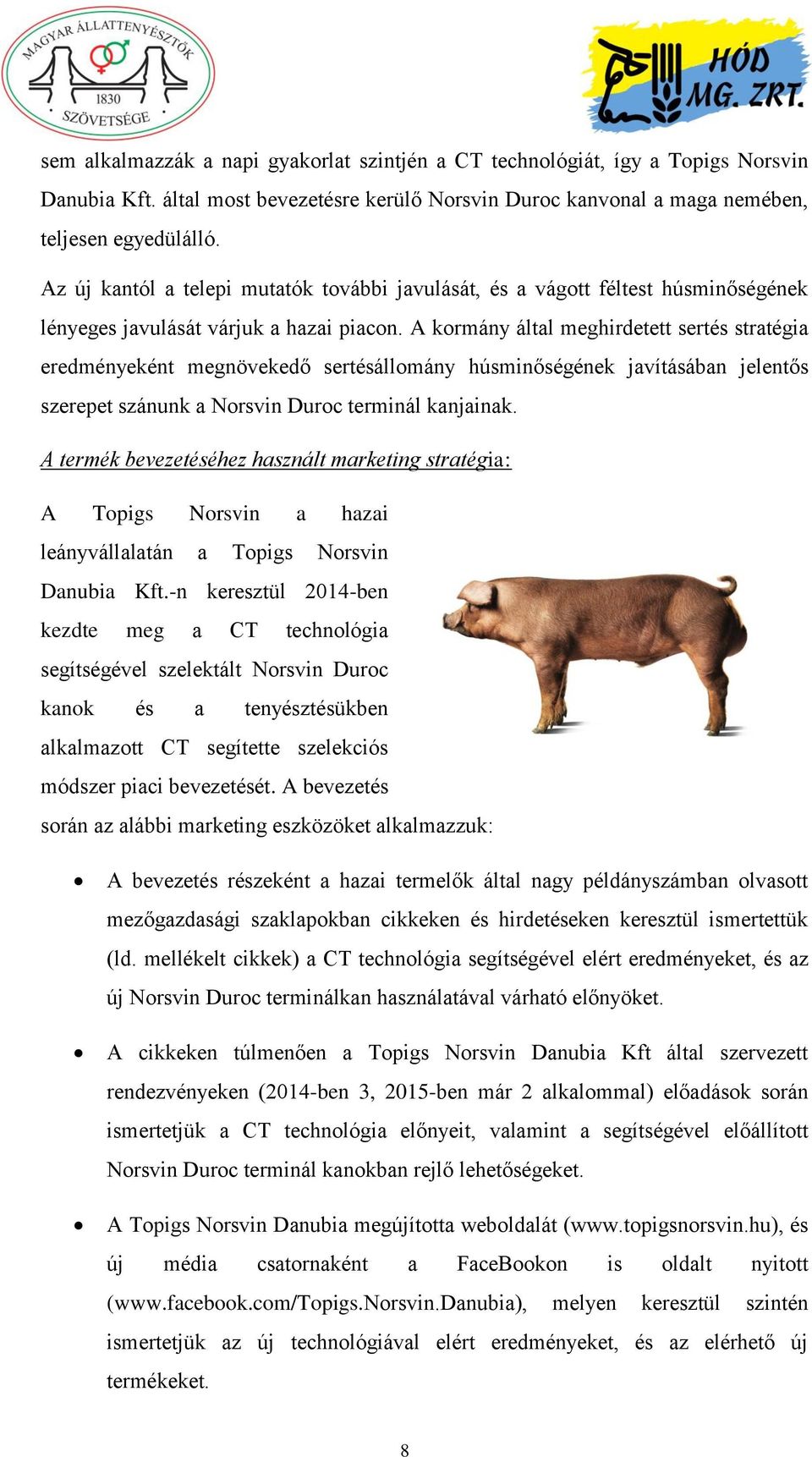 A kormány által meghirdetett sertés stratégia eredményeként megnövekedő sertésállomány húsminőségének javításában jelentős szerepet szánunk a Norsvin Duroc terminál kanjainak.