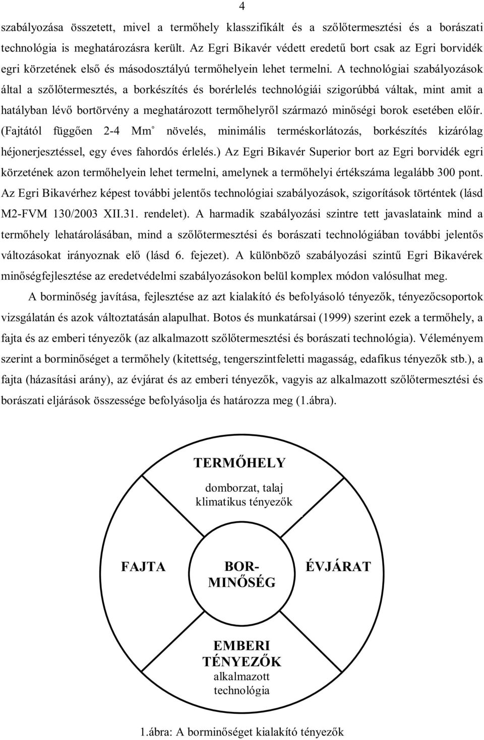 A technológiai szabályozások által a szőlőtermesztés, a borkészítés és borérlelés technológiái szigorúbbá váltak, mint amit a hatályban lévő bortörvény a meghatározott termőhelyről származó minőségi