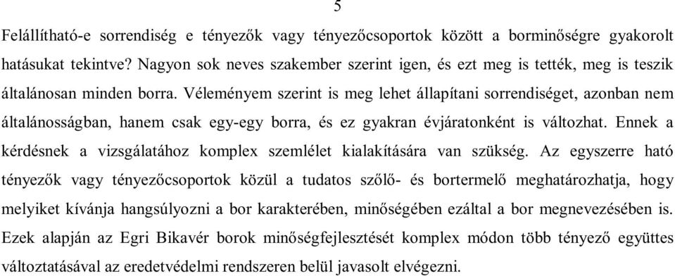 Véleményem szerint is meg lehet állapítani sorrendiséget, azonban nem általánosságban, hanem csak egy-egy borra, és ez gyakran évjáratonként is változhat.