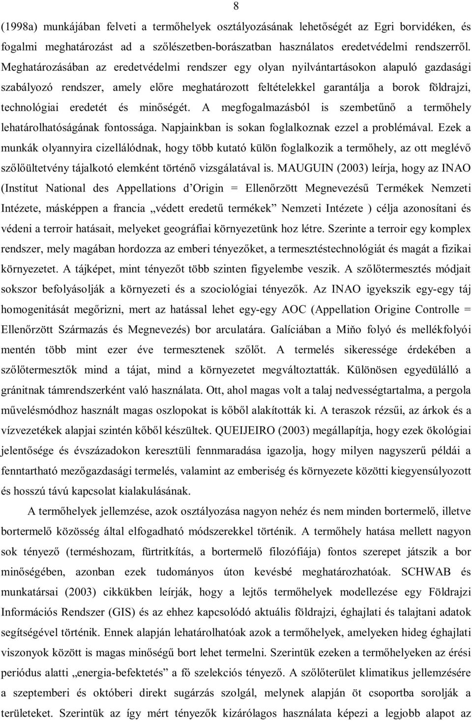 eredetét és minőségét. A megfogalmazásból is szembetűnő a termőhely lehatárolhatóságának fontossága. Napjainkban is sokan foglalkoznak ezzel a problémával.