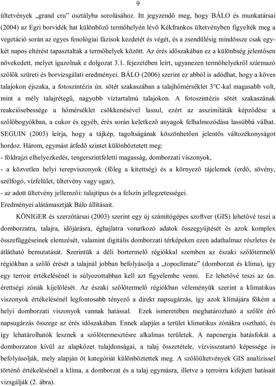 végét, és a zsendülésig mindössze csak egykét napos eltérést tapasztaltak a termőhelyek között. Az érés időszakában ez a különbség jelentősen növekedett, melyet igazolnak e dolgozat 3.1.