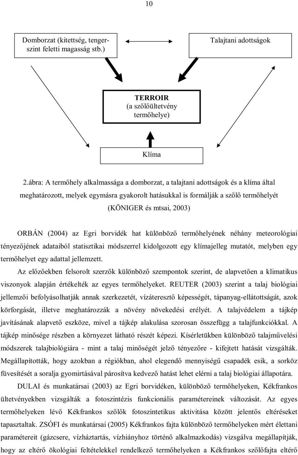 (2004) az Egri borvidék hat különböző termőhelyének néhány meteorológiai tényezőjének adataiból statisztikai módszerrel kidolgozott egy klímajelleg mutatót, melyben egy termőhelyet egy adattal