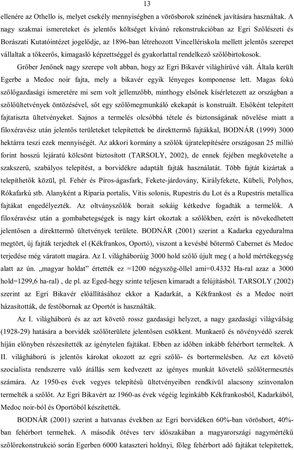 vállaltak a tőkeerős, kimagasló képzettséggel és gyakorlattal rendelkező szőlőbirtokosok. Grőber Jenőnek nagy szerepe volt abban, hogy az Egri Bikavér világhírűvé vált.