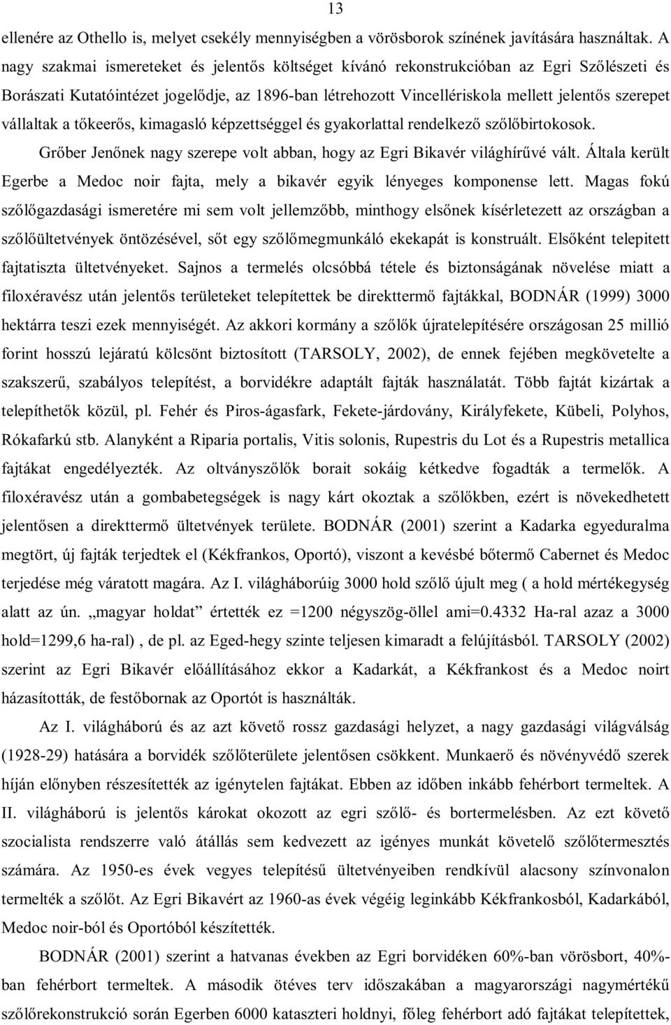 vállaltak a tőkeerős, kimagasló képzettséggel és gyakorlattal rendelkező szőlőbirtokosok. Grőber Jenőnek nagy szerepe volt abban, hogy az Egri Bikavér világhírűvé vált.