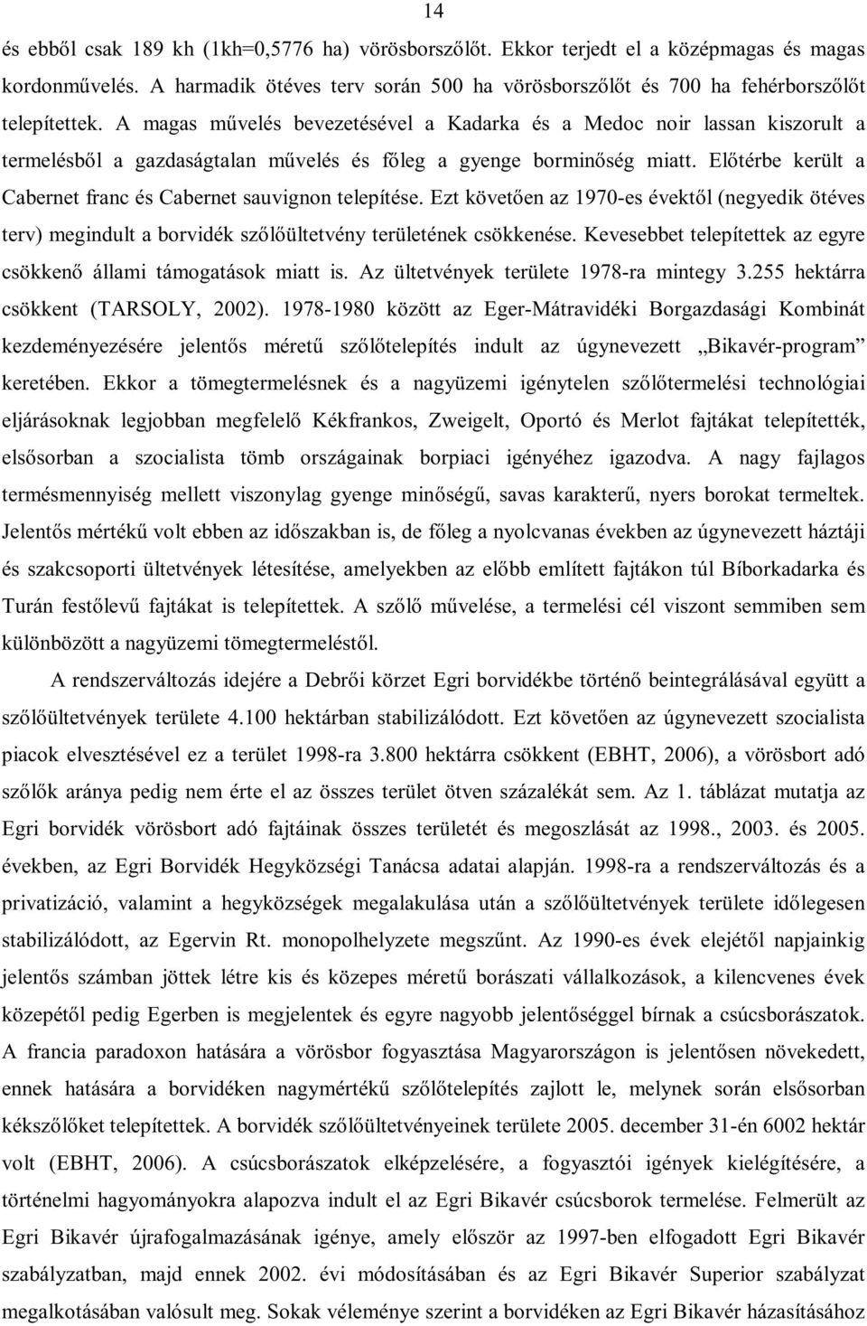 Előtérbe került a Cabernet franc és Cabernet sauvignon telepítése. Ezt követően az 1970-es évektől (negyedik ötéves terv) megindult a borvidék szőlőültetvény területének csökkenése.