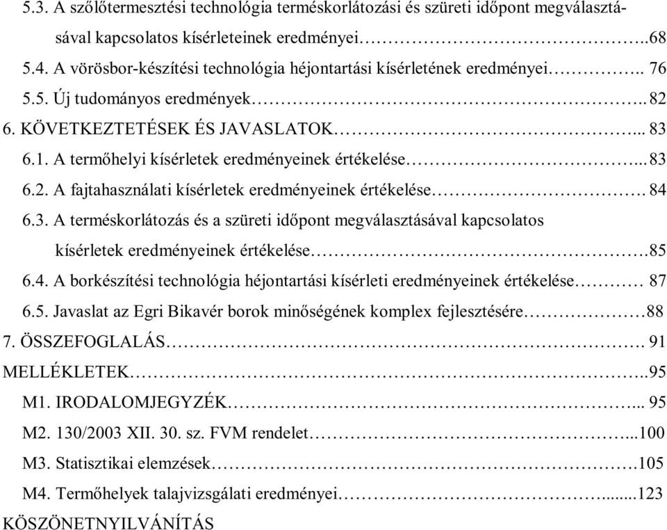 A termőhelyi kísérletek eredményeinek értékelése...83 6.2. A fajtahasználati kísérletek eredményeinek értékelése. 84 6.3. A terméskorlátozás és a szüreti időpont megválasztásával kapcsolatos kísérletek eredményeinek értékelése.