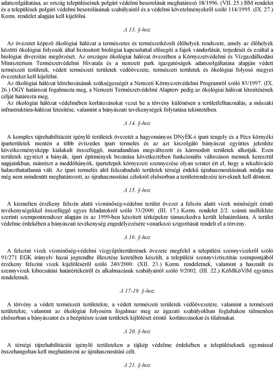 -hoz Az övezetet képezı ökológiai hálózat a természetes és természetközeli élıhelyek rendszere, amely az élıhelyek közötti ökológiai folyosók által biztosított biológiai kapcsolattal elısegíti a