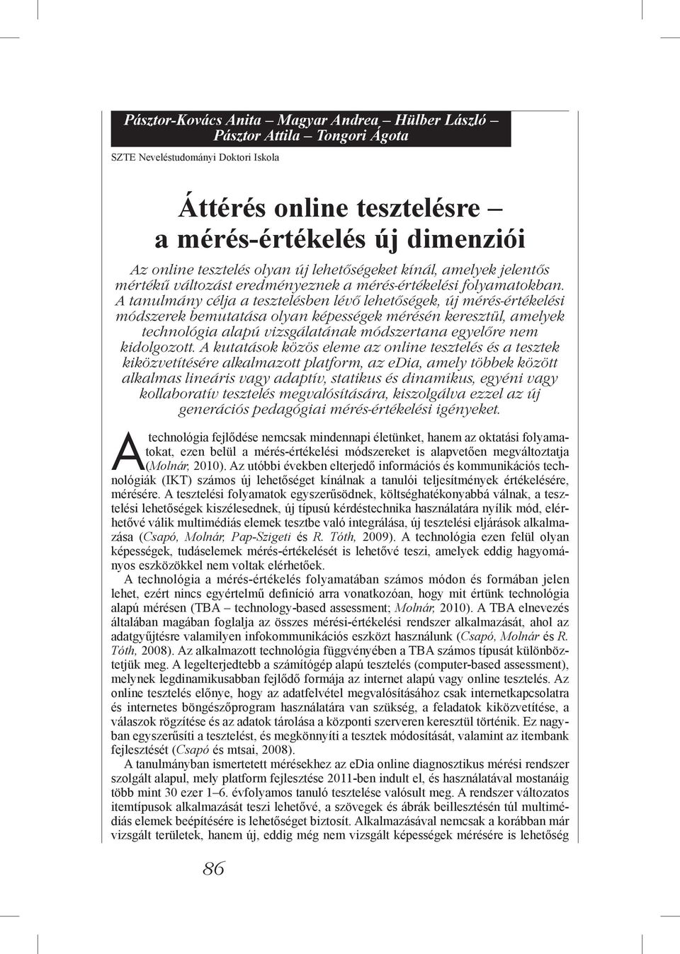 A tanulmány célja a tesztelésben lévő lehetőségek, új mérés-értékelési módszerek bemutatása olyan képességek mérésén keresztül, amelyek technológia alapú vizsgálatának módszertana egyelőre nem