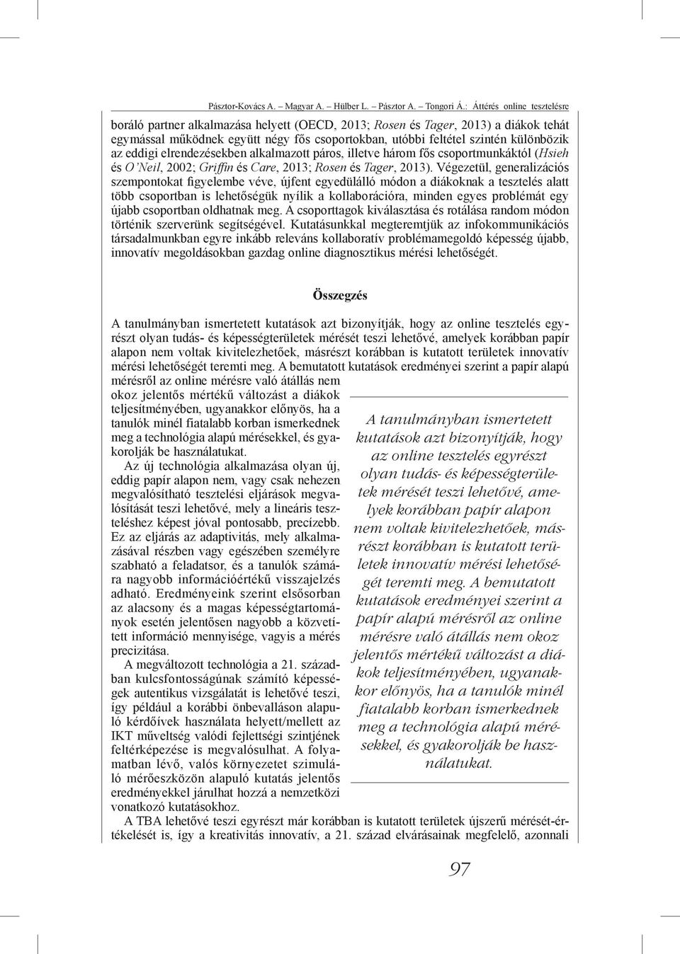 az eddigi elrendezésekben alkalmazott páros, illetve három fős csoportmunkáktól (Hsieh és O Neil, 2002; Griffin és Care, 2013; Rosen és Tager, 2013).