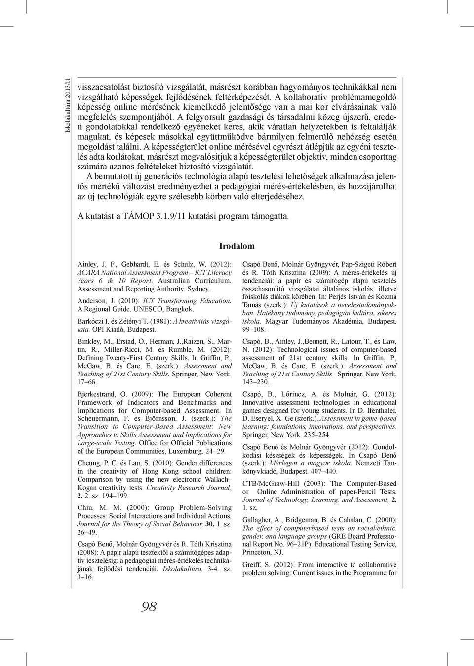 A felgyorsult gazdasági és társadalmi közeg újszerű, eredeti gondolatokkal rendelkező egyéneket keres, akik váratlan helyzetekben is feltalálják magukat, és képesek másokkal együttműködve bármilyen