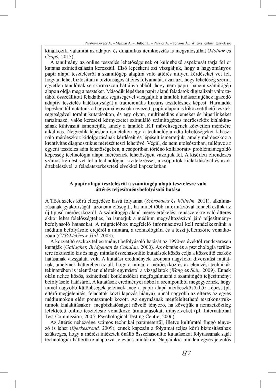 Első lépésként azt vizsgáljuk, hogy a hagyományos papír alapú tesztelésről a számítógép alapúra való áttérés milyen kérdéseket vet fel, hogyan lehet biztosítani a biztonságos áttérés folyamatát, azaz