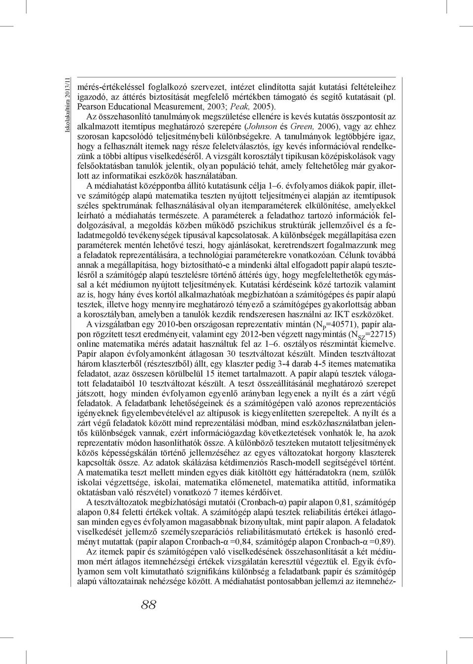 Az összehasonlító tanulmányok megszületése ellenére is kevés kutatás összpontosít az alkalmazott itemtípus meghatározó szerepére (Johnson és Green, 2006), vagy az ehhez szorosan kapcsolódó