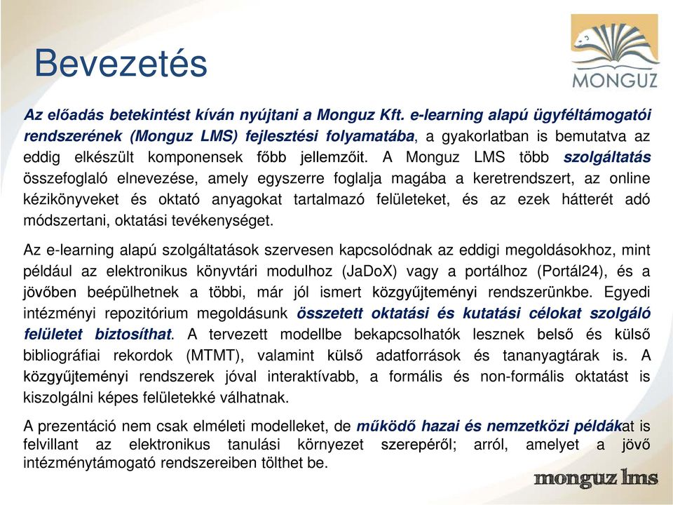 A Monguz LMS több szolgáltatás összefoglaló elnevezése, amely egyszerre foglalja magába a keretrendszert, az online kézikönyveket és oktató anyagokat tartalmazó felületeket, és az ezek hátterét adó