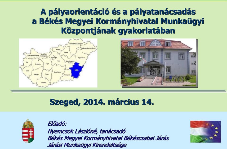 A pályaorientáció és a pályatanácsadás a Békés Megyei Kormányhivatal  Munkaügyi Központjának gyakorlatában Szeged, március PDF Ingyenes letöltés