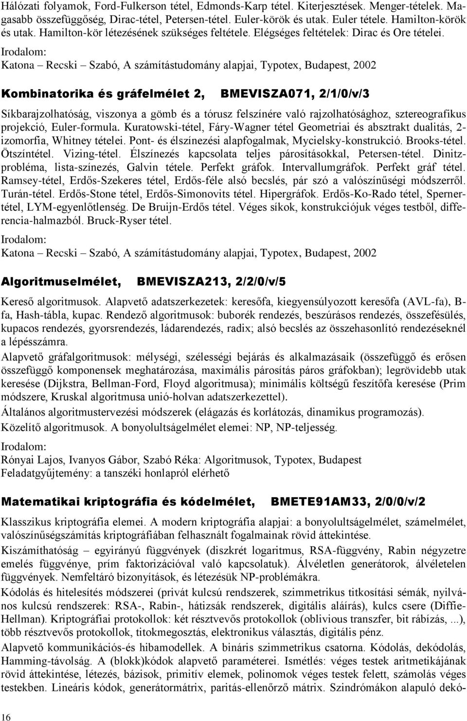 Katona Recski Szabó, A számítástudomány alapjai, Typotex, Budapest, 2002 Kombinatorika és gráfelmélet 2, BMEVISZA071, 2/1/0/v/3 Síkbarajzolhatóság, viszonya a gömb és a tórusz felszínére való