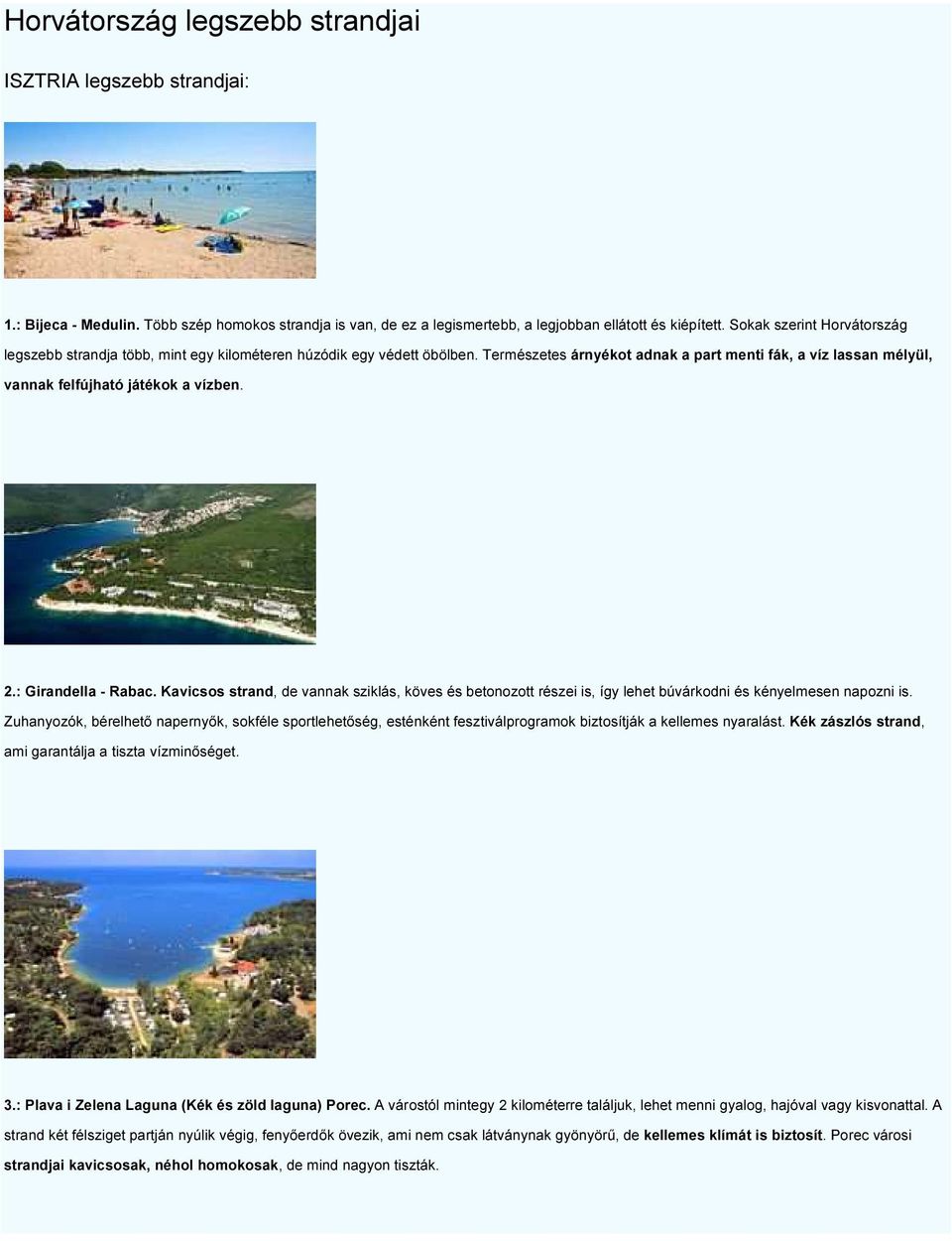 Természetes árnyékot adnak a part menti fák, a víz lassan mélyül, vannak felfújható játékok a vízben. 2.: Girandella - Rabac.