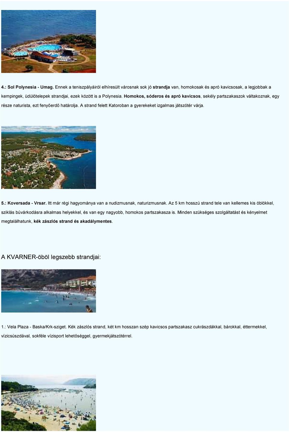 : Koversada - Vrsar. Itt már régi hagyománya van a nudizmusnak, naturizmusnak.