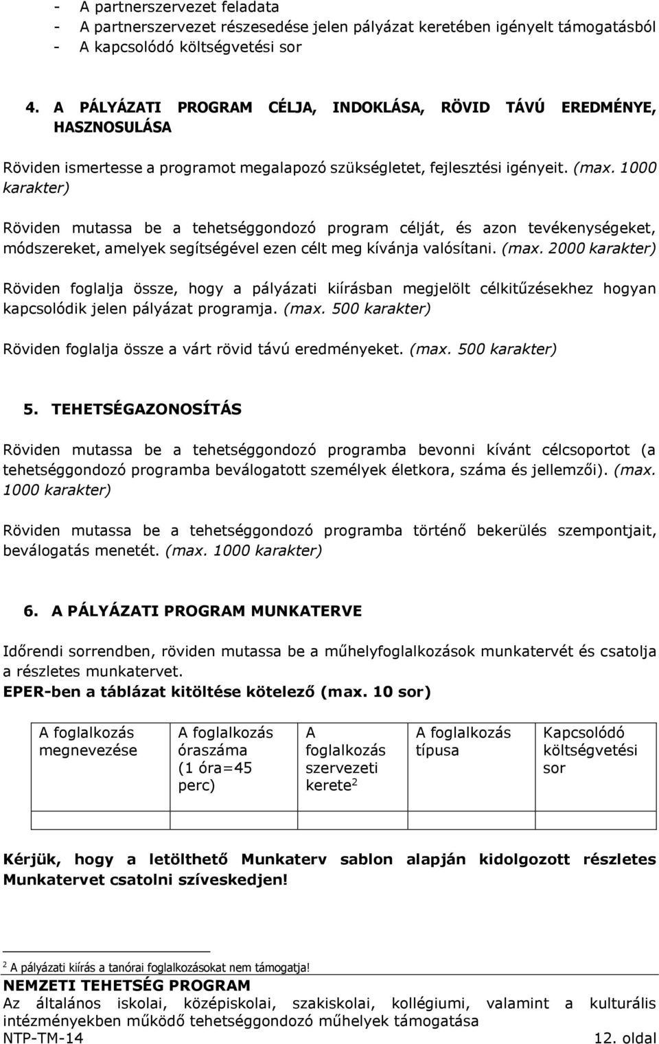 1000 karakter) Röviden mutassa be a tehetséggondozó program célját, és azon tevékenységeket, módszereket, amelyek segítségével ezen célt meg kívánja valósítani. (max.