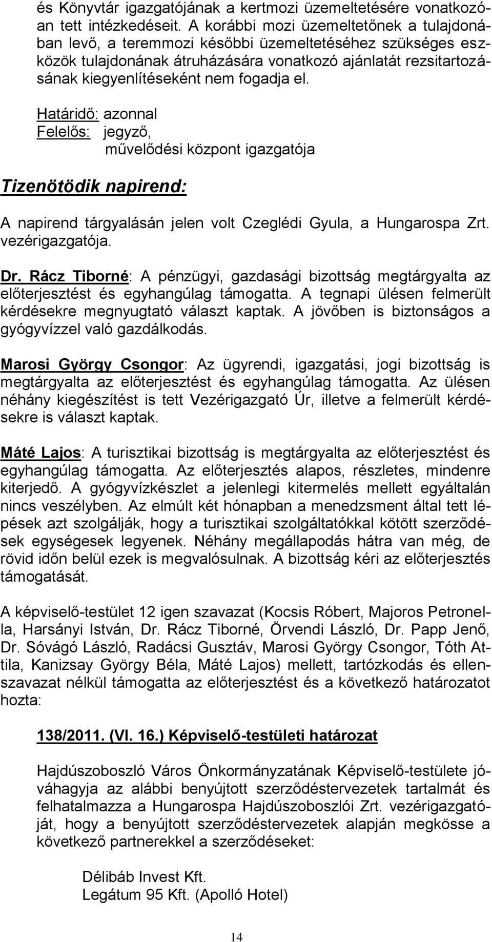 el. Határidő: azonnal, művelődési központ igazgatója Tizenötödik napirend: A napirend tárgyalásán jelen volt Czeglédi Gyula, a Hungarospa Zrt. vezérigazgatója. Dr.