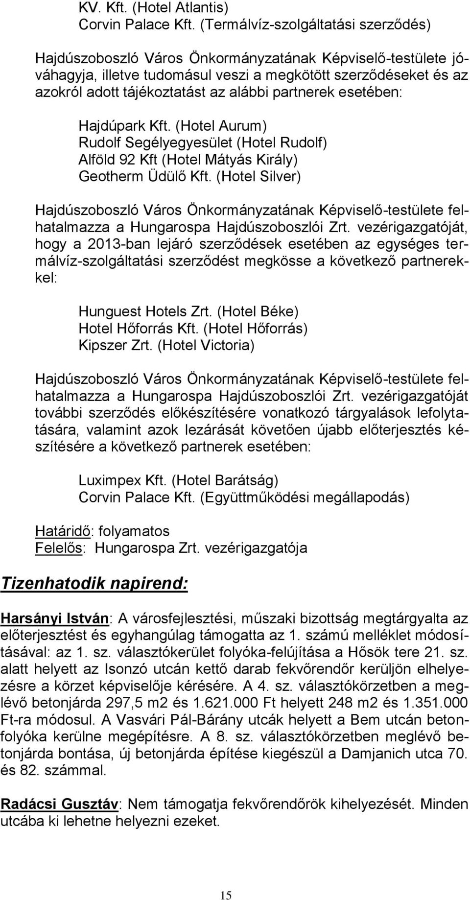 partnerek esetében: Hajdúpark Kft. (Hotel Aurum) Rudolf Segélyegyesület (Hotel Rudolf) Alföld 92 Kft (Hotel Mátyás Király) Geotherm Üdülő Kft.