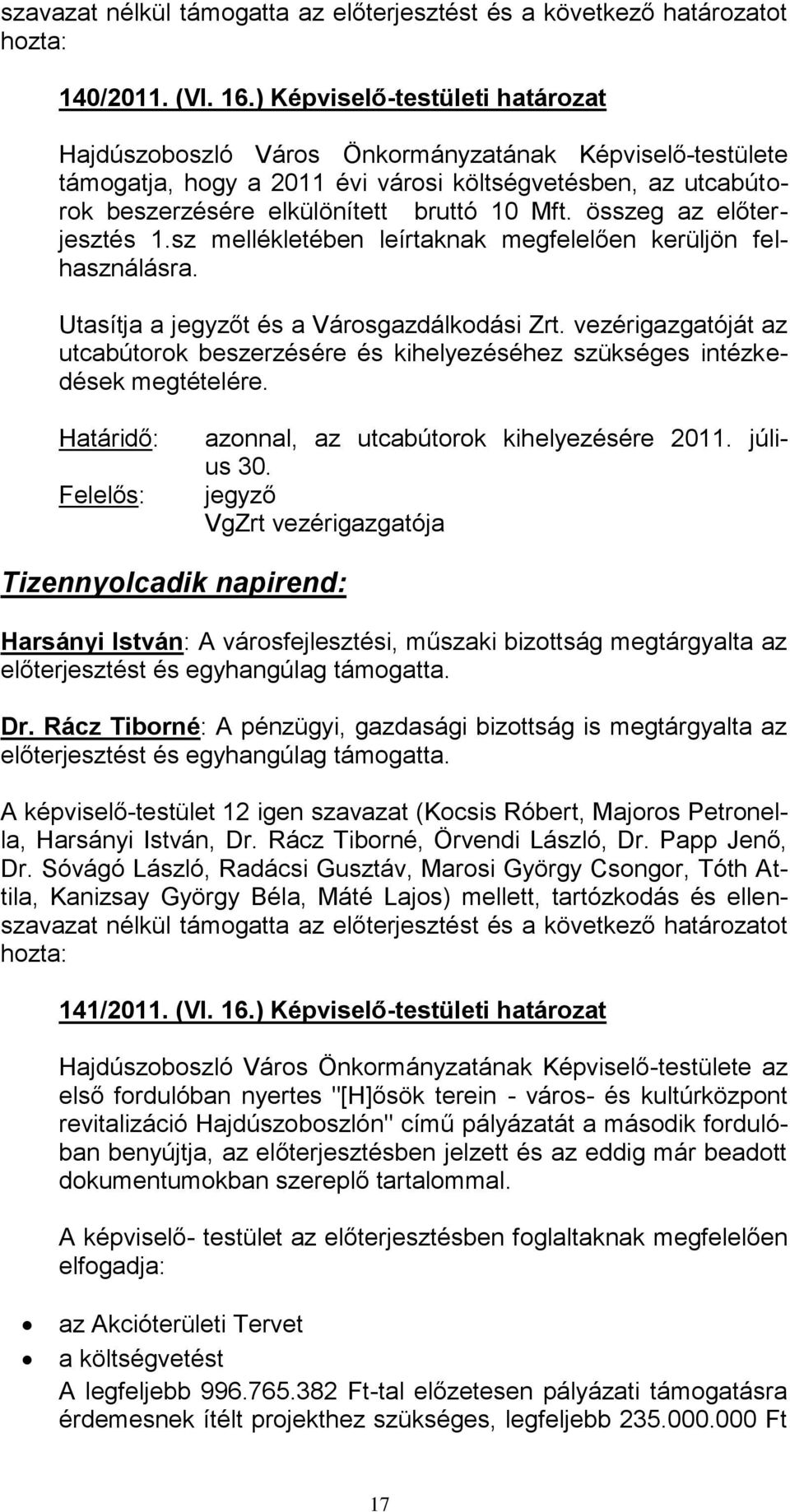 összeg az előterjesztés 1.sz mellékletében leírtaknak megfelelően kerüljön felhasználásra. Utasítja a jegyzőt és a Városgazdálkodási Zrt.