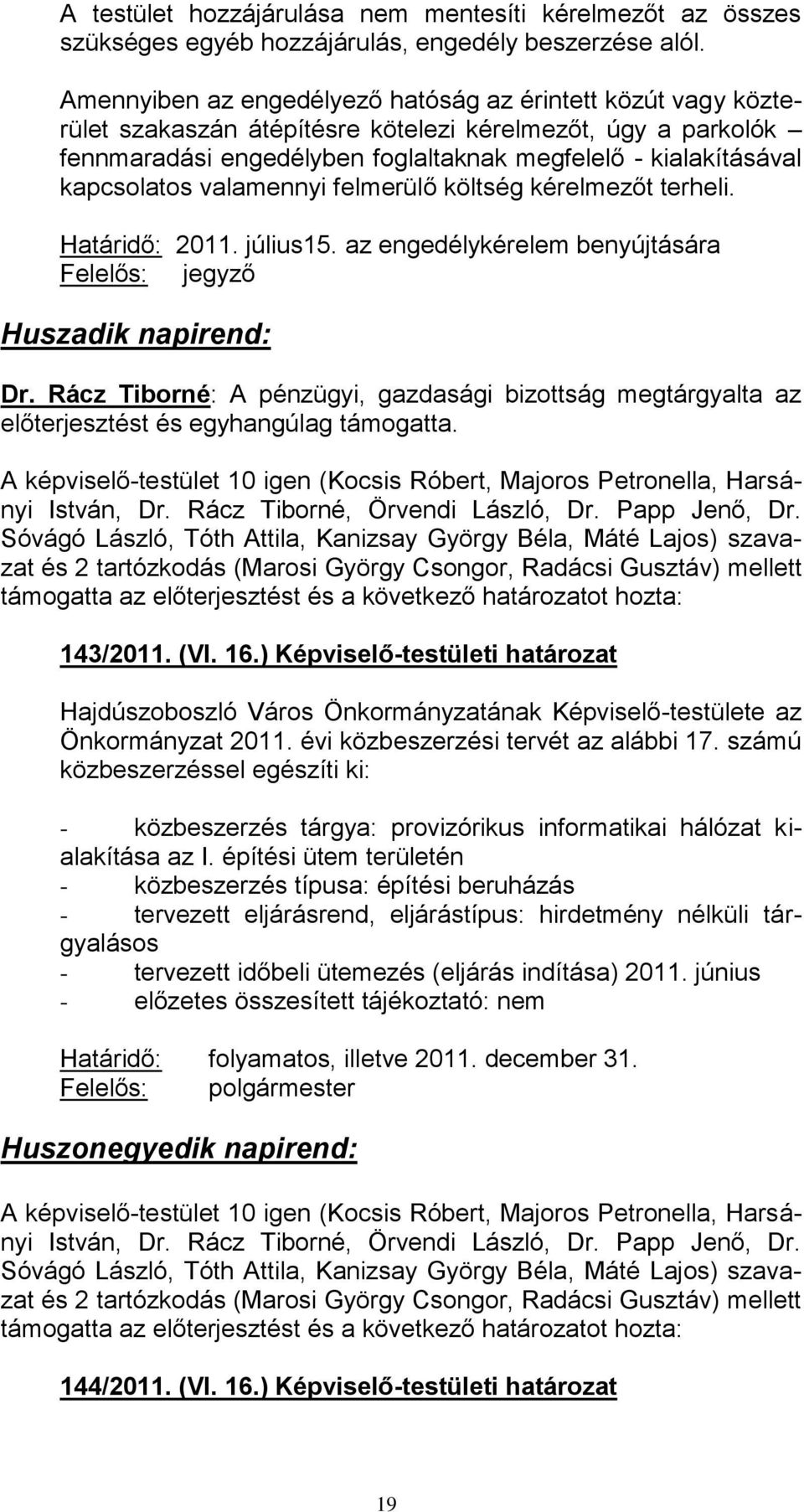 kapcsolatos valamennyi felmerülő költség kérelmezőt terheli. Határidő: 2011. július15. az engedélykérelem benyújtására Huszadik napirend: Dr.