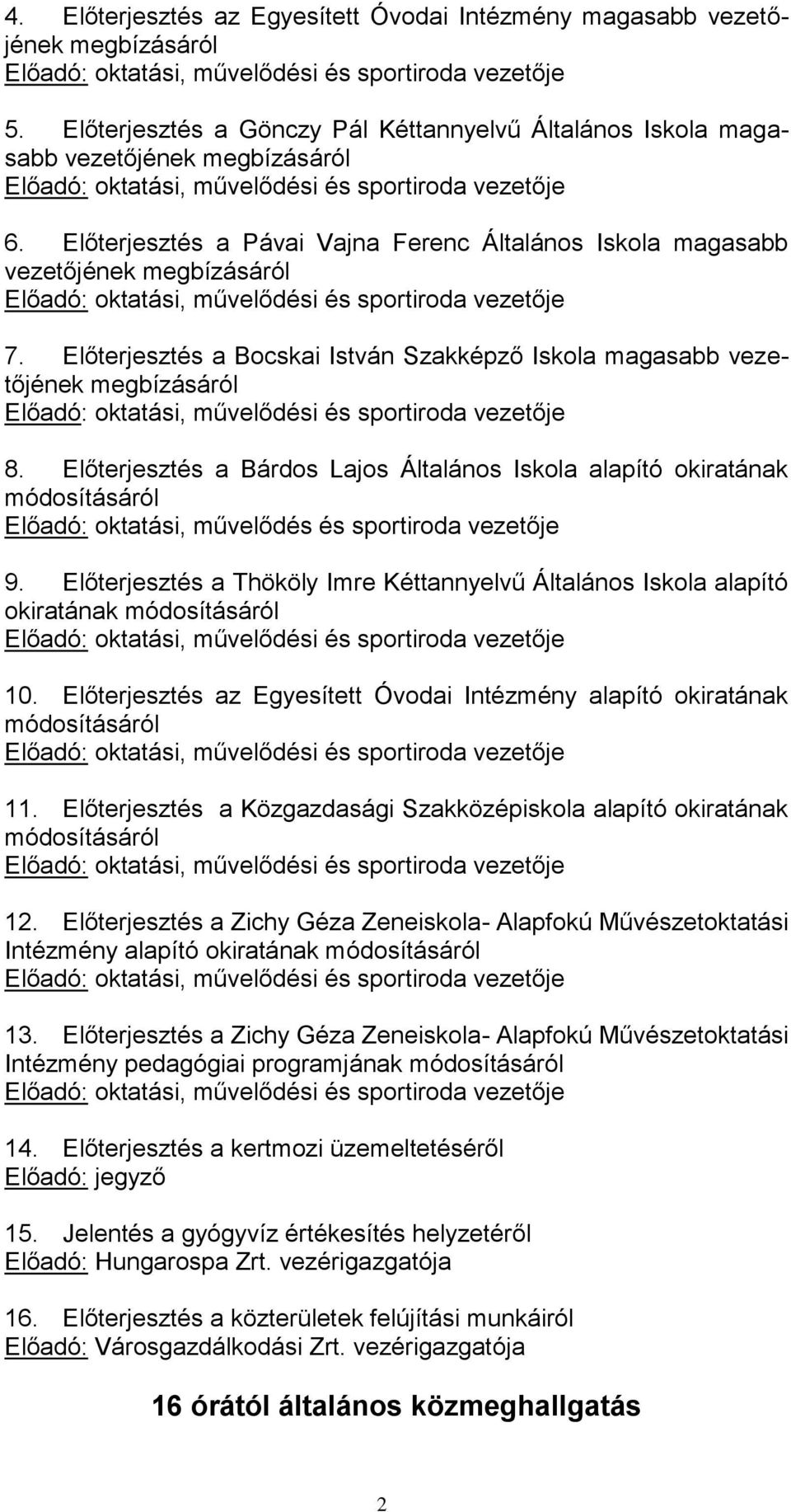 Előterjesztés a Pávai Vajna Ferenc Általános Iskola magasabb vezetőjének megbízásáról Előadó: oktatási, művelődési és sportiroda vezetője 7.