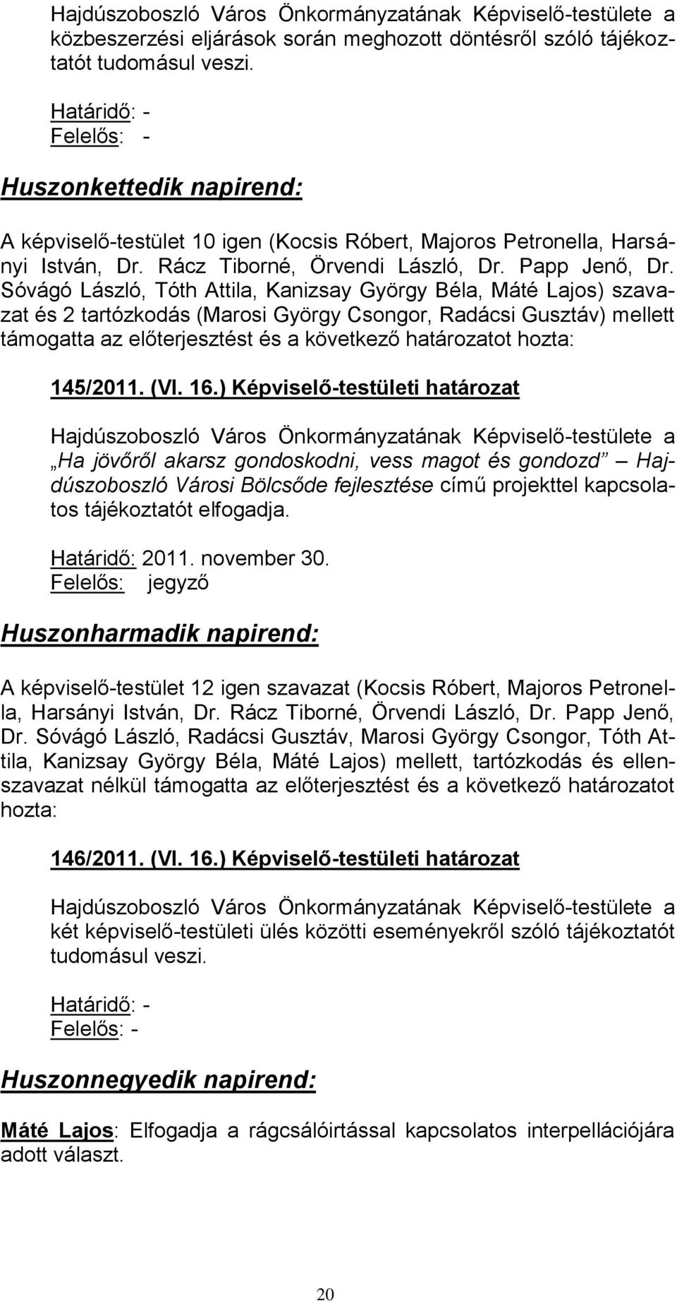 Sóvágó László, Tóth Attila, Kanizsay György Béla, Máté Lajos) szavazat és 2 tartózkodás (Marosi György Csongor, Radácsi Gusztáv) mellett támogatta az előterjesztést és a következő határozatot hozta: