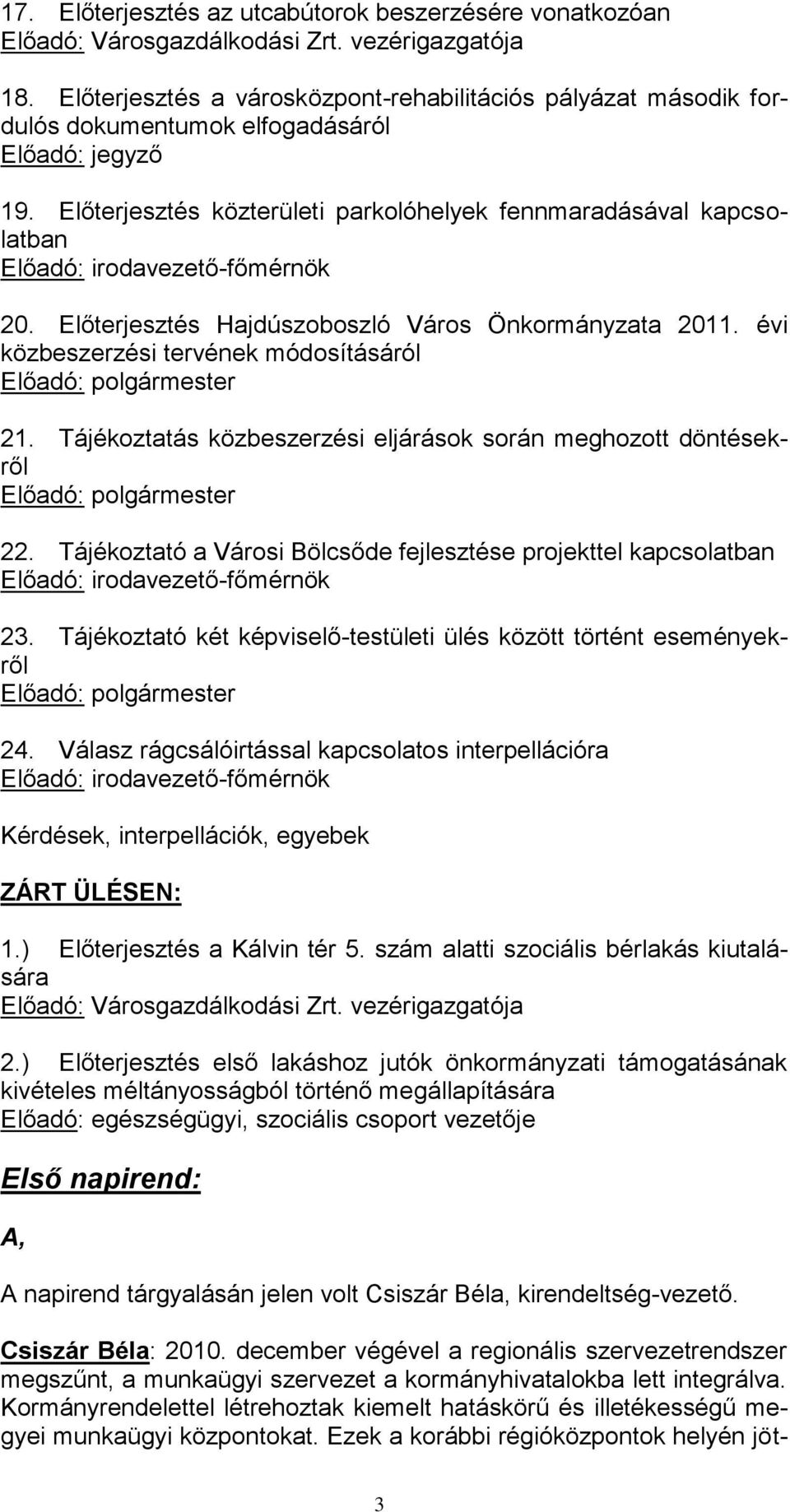 Előterjesztés közterületi parkolóhelyek fennmaradásával kapcsolatban Előadó: irodavezető-főmérnök 20. Előterjesztés Hajdúszoboszló Város Önkormányzata 2011.