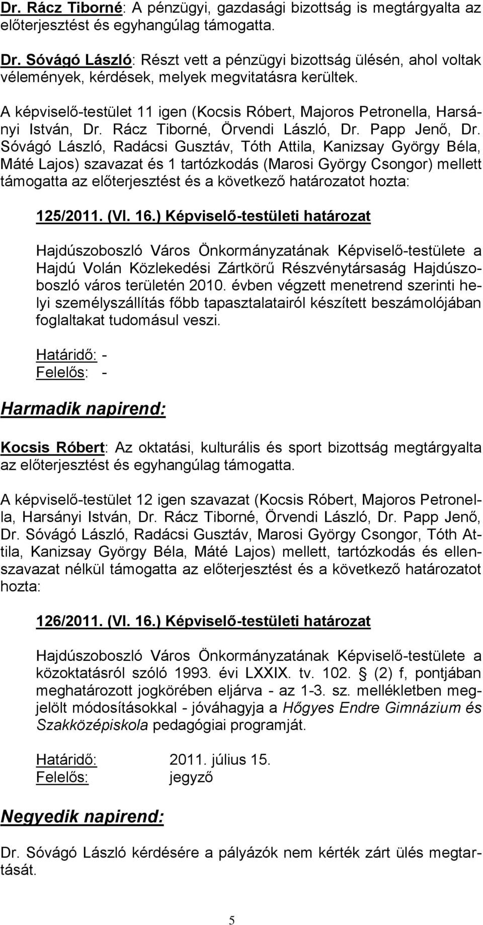 A képviselő-testület 11 igen (Kocsis Róbert, Majoros Petronella, Harsányi István, Dr. Rácz Tiborné, Örvendi László, Dr. Papp Jenő, Dr.