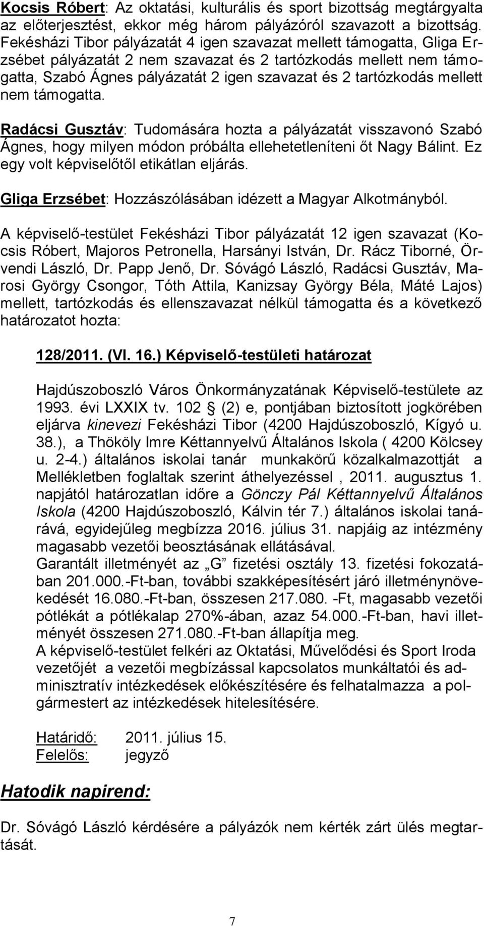 mellett nem támogatta. Radácsi Gusztáv: Tudomására hozta a pályázatát visszavonó Szabó Ágnes, hogy milyen módon próbálta ellehetetleníteni őt Nagy Bálint. Ez egy volt képviselőtől etikátlan eljárás.