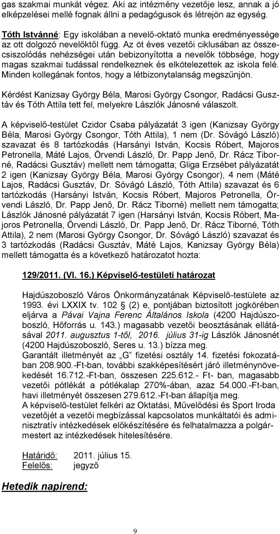 Az öt éves vezetői ciklusában az összecsiszolódás nehézségei után bebizonyította a nevelők többsége, hogy magas szakmai tudással rendelkeznek és elkötelezettek az iskola felé.