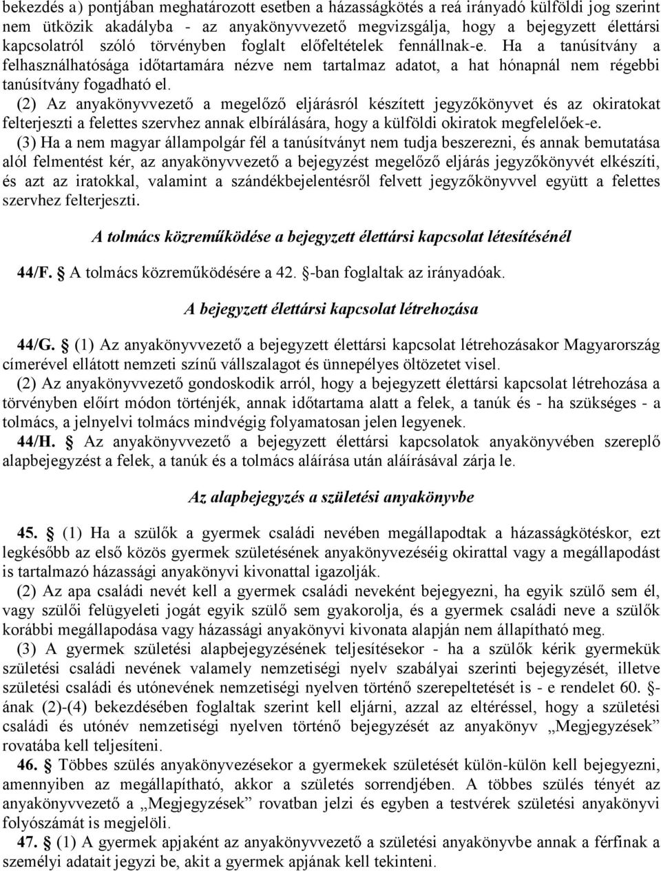 (2) Az anyakönyvvezető a megelőző eljárásról készített jegyzőkönyvet és az okiratokat felterjeszti a felettes szervhez annak elbírálására, hogy a külföldi okiratok megfelelőek-e.