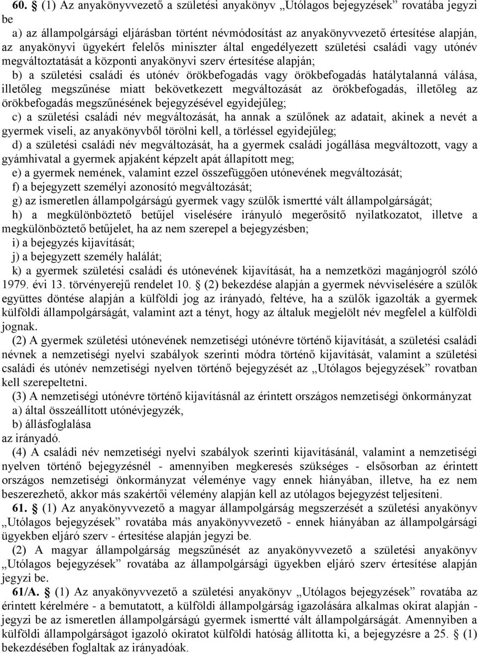 örökbefogadás hatálytalanná válása, illetőleg megszűnése miatt bekövetkezett megváltozását az örökbefogadás, illetőleg az örökbefogadás megszűnésének bejegyzésével egyidejűleg; c) a születési családi