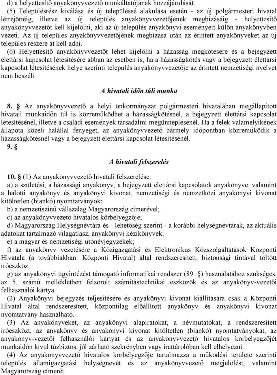 kijelölni, aki az új település anyakönyvi eseményeit külön anyakönyvben vezeti. Az új település anyakönyvvezetőjének megbízása után az érintett anyakönyveket az új település részére át kell adni.