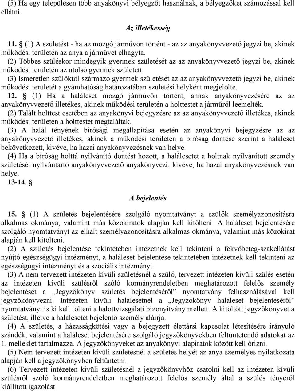 (2) Többes szüléskor mindegyik gyermek születését az az anyakönyvvezető jegyzi be, akinek működési területén az utolsó gyermek született.