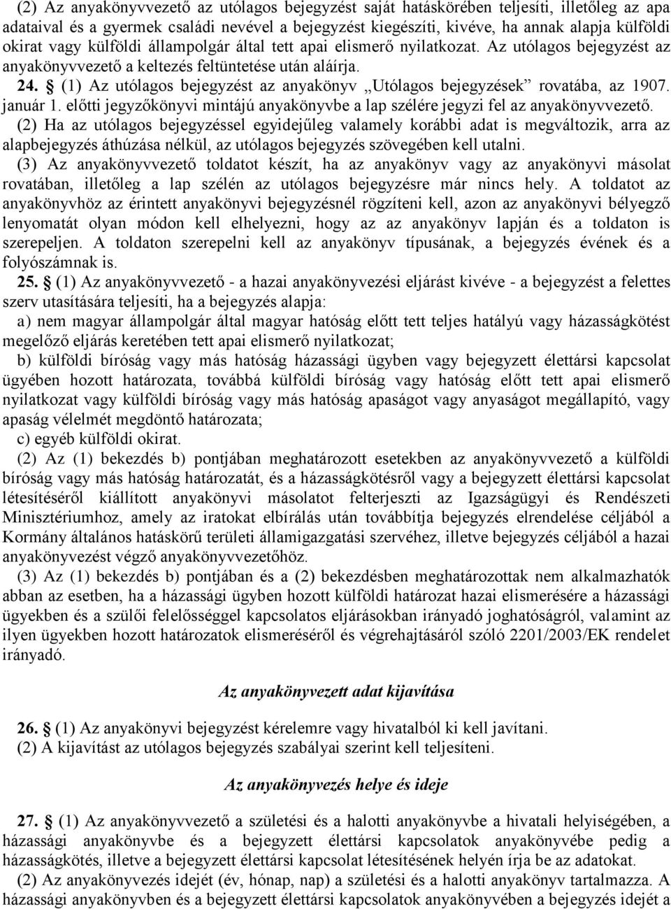 (1) Az utólagos bejegyzést az anyakönyv Utólagos bejegyzések rovatába, az 1907. január 1. előtti jegyzőkönyvi mintájú anyakönyvbe a lap szélére jegyzi fel az anyakönyvvezető.