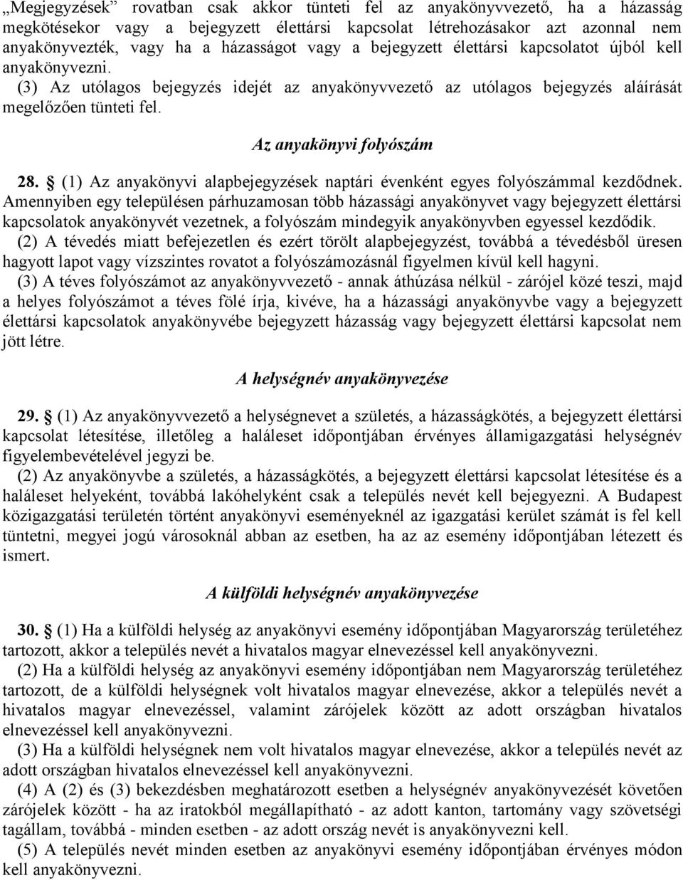 Az anyakönyvi folyószám 28. (1) Az anyakönyvi alapbejegyzések naptári évenként egyes folyószámmal kezdődnek.