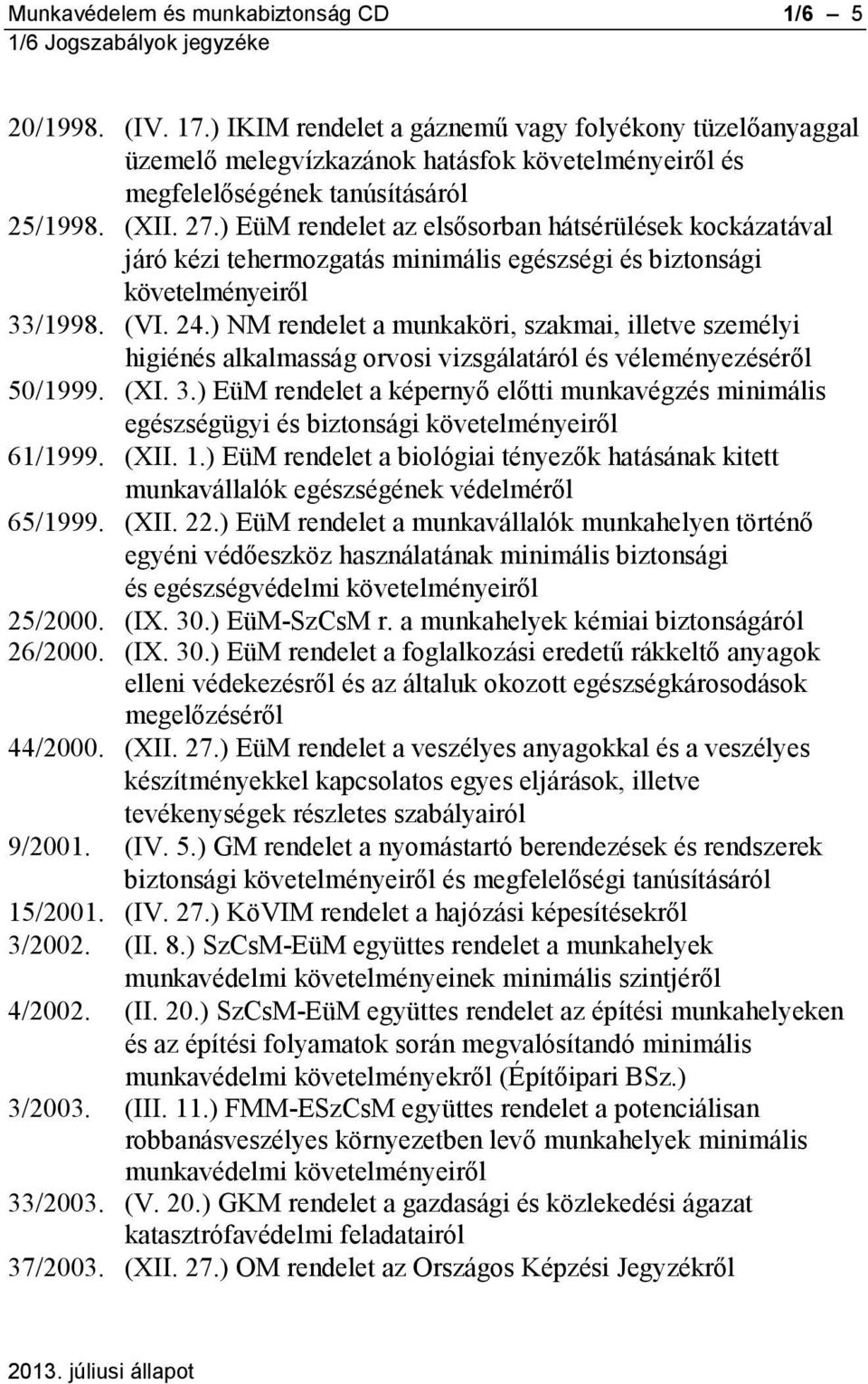 ) EüM rendelet az elsősorban hátsérülések kockázatával járó kézi tehermozgatás minimális egészségi és biztonsági követelményeiről 33/1998. (VI. 24.