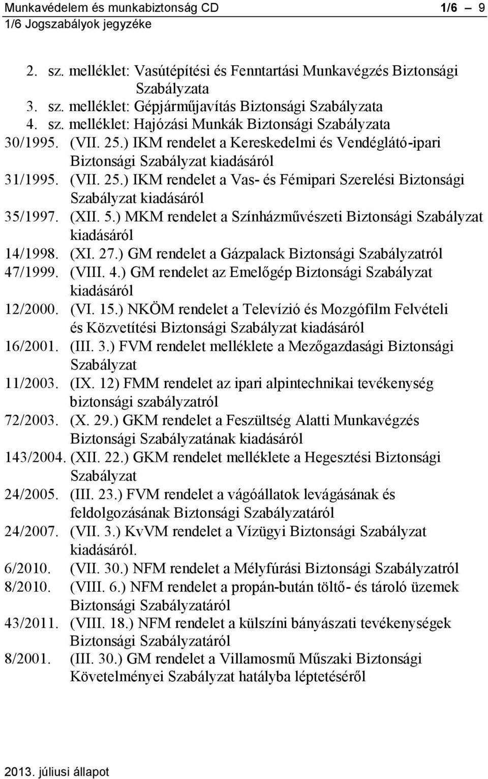 (XII. 5.) MKM rendelet a Színházművészeti Biztonsági Szabályzat kiadásáról 14/1998. (XI. 27.) GM rendelet a Gázpalack Biztonsági Szabályzatról 47