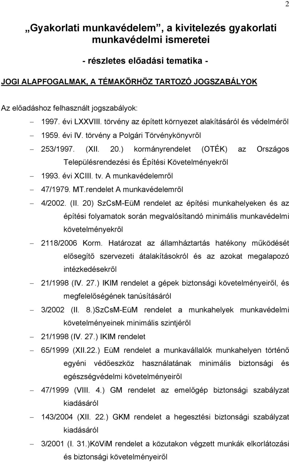 ) kormányrendelet (OTÉK) az Országos Településrendezési és Építési Követelményekről 1993. évi XCIII. tv. A munkavédelemről 47/1979. MT.rendelet A munkavédelemről 4/2002. (II.